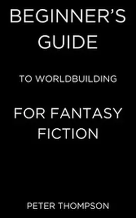 Thompson |  Beginner's Guide to Worldbuilding for Fantasy Fiction | eBook | Sack Fachmedien