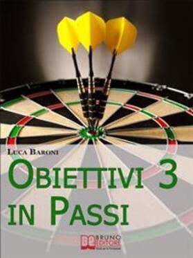 Baroni |  Obiettivi in 3 Passi. Guida Strategica per Definire, Valutare e Raggiungere ciò che Vuoi. (Ebook Italiano - Anteprima Gratis) | eBook | Sack Fachmedien