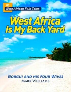 Williams |  Gorgui and his Four Wives - A West African Folk Tale re-told (West Africa Is My Back Yard) | eBook | Sack Fachmedien