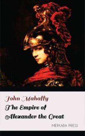 Mahaffy | The Empire of Alexander the Great | E-Book | www.sack.de