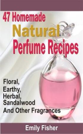 Fisher |  47 Homemade Natural Perfume Recipes | eBook | Sack Fachmedien