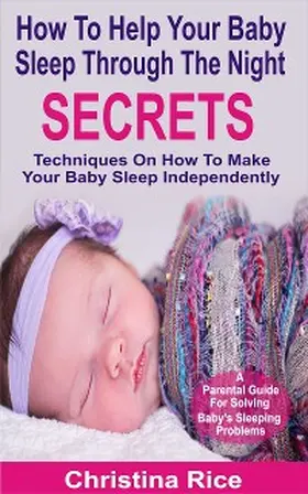 Rice |  How To Help Your Baby Sleep Through The Night Secrets | eBook | Sack Fachmedien
