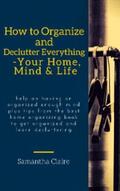Claire |  How to Organize and Declutter Everything-- Your Home, Mind & Life | eBook | Sack Fachmedien