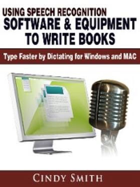 Smith |  Using Speech Recognition Software & Equipment to Write Books: Type Faster by Dictating for Windows and MAC | eBook | Sack Fachmedien