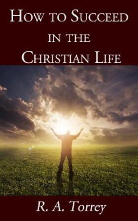 Torrey |  How to Succeed in the Christian Life | eBook | Sack Fachmedien