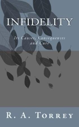 Torrey |  Infidelity; Its Causes, Consequences and Cure | eBook | Sack Fachmedien