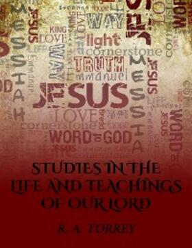 Torrey |  Studies in the Life and Teachings of Our Lord | eBook | Sack Fachmedien