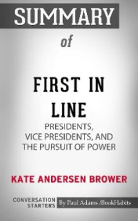 Adams |  Summary of First in Line: Presidents, Vice Presidents, and the Pursuit of Power | eBook | Sack Fachmedien