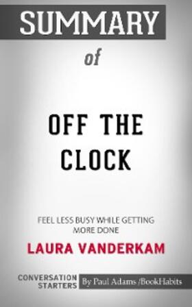 Adams |  Summary of Off the Clock: Feel Less Busy While Getting More Done | eBook | Sack Fachmedien
