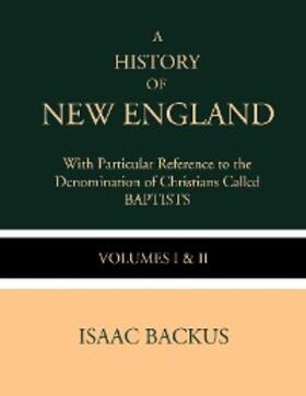 Backus |  A History of New England with Particular Reference to the Denomination of Christians Called Baptist | eBook | Sack Fachmedien