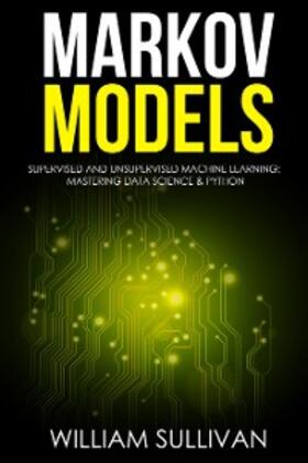 Sullivan |  Markov Models Supervised and Unsupervised Machine Learning: Mastering Data Science And Python | eBook | Sack Fachmedien
