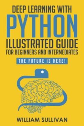 Sullivan |  Deep Learning With Python Illustrated Guide For Beginners & Intermediates | eBook | Sack Fachmedien