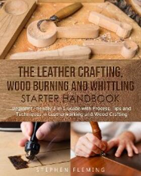 Fleming |  The Leather Crafting, Wood Burning and Whittling Starter Handbook | eBook | Sack Fachmedien