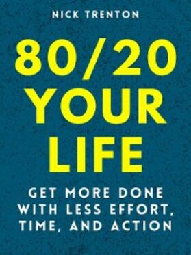 Trenton |  80/20 Your Life: Get More Done With Less Effort, Time, and Action | eBook | Sack Fachmedien