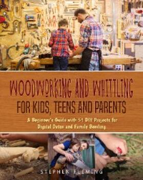 Fleming |  Woodworking and Whittling for Kids, Teens and Parents | eBook | Sack Fachmedien