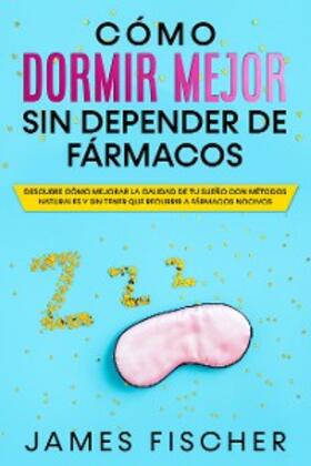 Fischer |  Cómo Dormir Mejor sin Depender de Fármacos | eBook | Sack Fachmedien