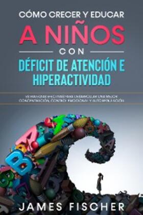 Fischer |  Cómo Crecer y Educar a Niños con Déficit de Atención e Hiperactividad | eBook | Sack Fachmedien