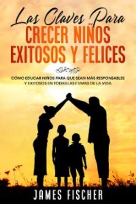 Fischer |  Las Claves para Crecer Niños Exitosos y Felices | eBook | Sack Fachmedien