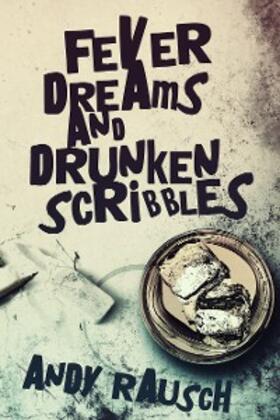 Rausch |  Fever Dreams and Drunken Scribbles | eBook | Sack Fachmedien