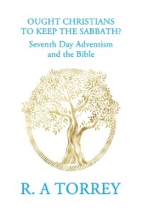 Torrey |  Ought Christians to Keep the Sabbath? | eBook | Sack Fachmedien