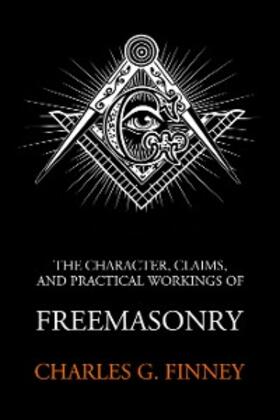 Finney |  The Character Claims and Practical Workings of Freemasonry | eBook | Sack Fachmedien