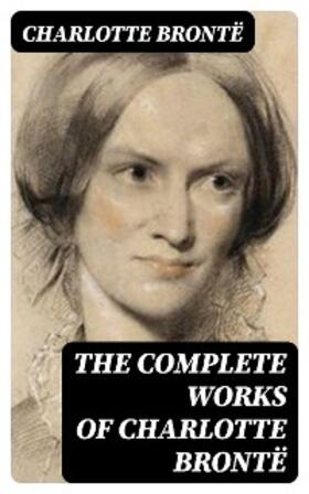 Brontë |  The Complete Works of Charlotte Brontë | eBook | Sack Fachmedien