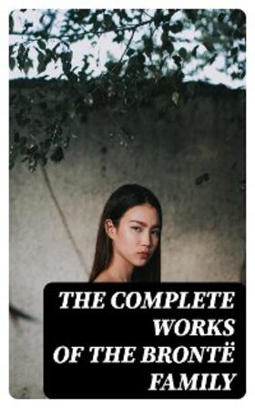 Brontë |  The Complete Works of the Brontë Family | eBook | Sack Fachmedien