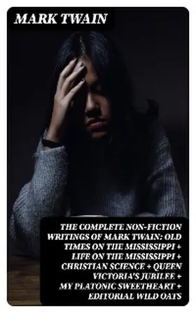 Twain |  The Complete Non-Fiction Writings of Mark Twain: Old Times on the Mississippi + Life on the Mississippi + Christian Science + Queen Victoria's Jubilee + My Platonic Sweetheart + Editorial Wild Oats | eBook | Sack Fachmedien