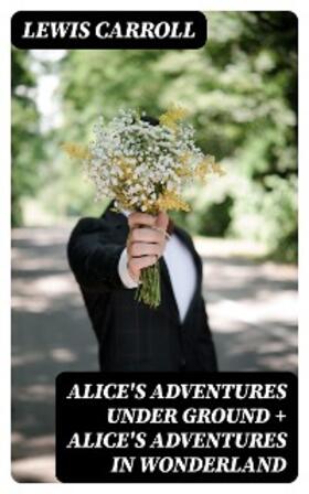 Carroll |  Alice's Adventures Under Ground + Alice's Adventures in Wonderland | eBook | Sack Fachmedien