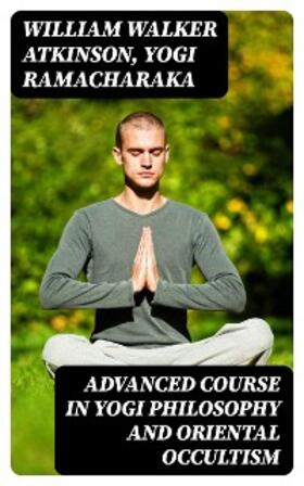 Atkinson / Ramacharaka |  Advanced Course in Yogi Philosophy and Oriental Occultism | eBook | Sack Fachmedien