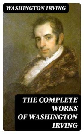 Irving | The Complete Works of Washington Irving | E-Book | www.sack.de