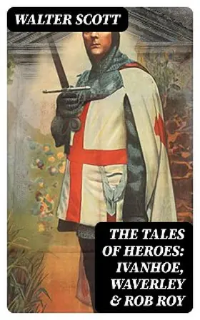 Scott |  The Tales of Heroes: Ivanhoe, Waverley & Rob Roy | eBook | Sack Fachmedien