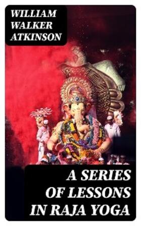 Atkinson |  A Series of Lessons in Raja Yoga | eBook | Sack Fachmedien
