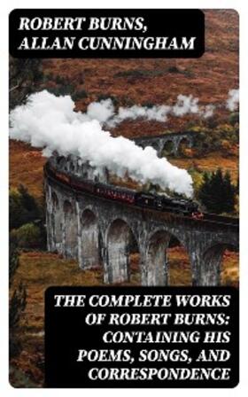 Burns / Cunningham | The Complete Works of Robert Burns: Containing his Poems, Songs, and Correspondence | E-Book | sack.de