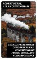 Burns / Cunningham |  The Complete Works of Robert Burns: Containing his Poems, Songs, and Correspondence | eBook | Sack Fachmedien