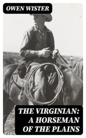 Wister |  The Virginian: A Horseman of the Plains | eBook | Sack Fachmedien