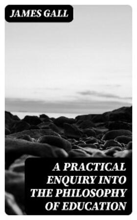 Gall |  A Practical Enquiry into the Philosophy of Education | eBook | Sack Fachmedien