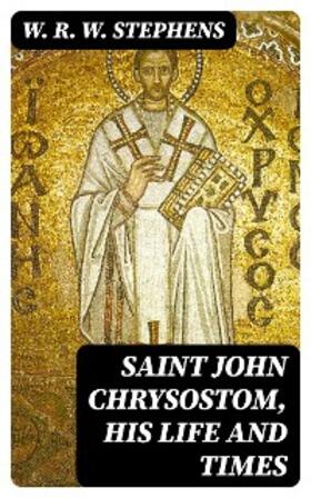 Stephens |  Saint John Chrysostom, His Life and Times | eBook | Sack Fachmedien