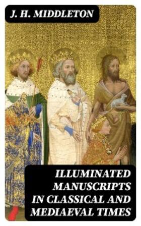 Middleton |  Illuminated Manuscripts in Classical and Mediaeval Times | eBook | Sack Fachmedien