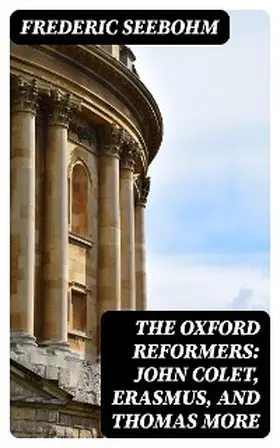 Seebohm |  The Oxford Reformers: John Colet, Erasmus, and Thomas More | eBook | Sack Fachmedien