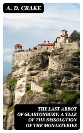 Crake |  The Last Abbot of Glastonbury: A Tale of the Dissolution of the Monasteries | eBook | Sack Fachmedien