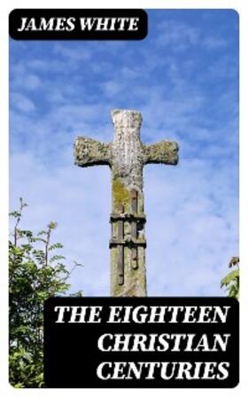 White |  The Eighteen Christian Centuries | eBook | Sack Fachmedien