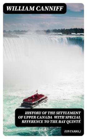 Canniff |  History of the settlement of Upper Canada (Ontario,) with special reference to the Bay Quinté | eBook | Sack Fachmedien