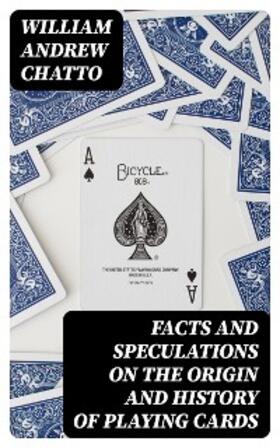 Chatto |  Facts and Speculations on the Origin and History of Playing Cards | eBook | Sack Fachmedien