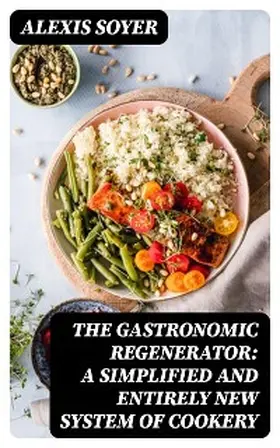 Soyer |  The Gastronomic Regenerator: A Simplified and Entirely New System of Cookery | eBook | Sack Fachmedien