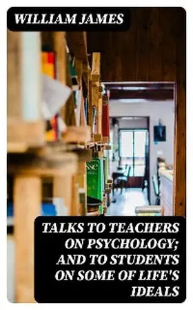 James |  Talks To Teachers On Psychology; And To Students On Some Of Life's Ideals | eBook | Sack Fachmedien