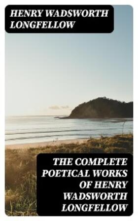 Longfellow |  The Complete Poetical Works of Henry Wadsworth Longfellow | eBook | Sack Fachmedien