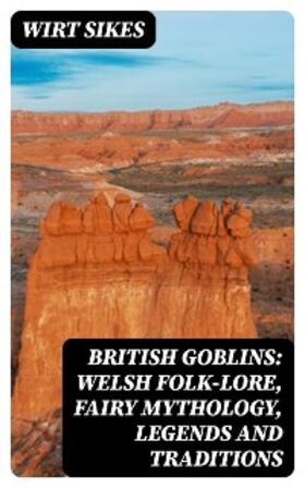 Sikes |  British Goblins: Welsh Folk-lore, Fairy Mythology, Legends and Traditions | eBook | Sack Fachmedien