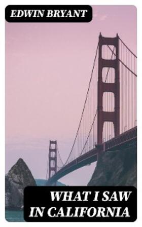 Bryant |  What I Saw in California | eBook | Sack Fachmedien