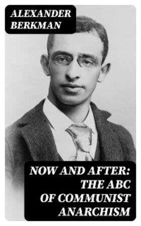 Berkman |  Now and After: The ABC of Communist Anarchism | eBook | Sack Fachmedien